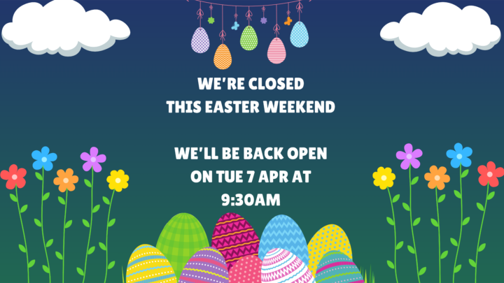 We’ll be closed this Easter weekend